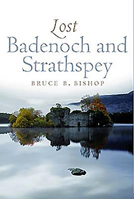 Lost Badenoch and Strathspey - Bishop, Bruce