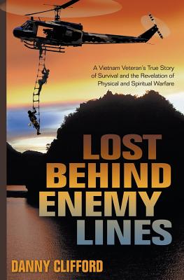 Lost Behind Enemy Lines: A Vietnam Veteran's True Story of Survival and the Revelation of Physical and Spiritual Warfare - Clifford, Danny