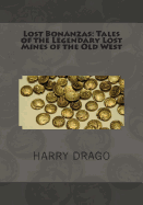 Lost Bonanzas: Tales of the Legendary Lost Mines of the Old West - Drago, Harry Sinclair