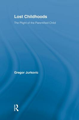 Lost Childhoods: The Plight Of The Parentified Child - Jurkovic, Gregory J.