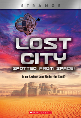 Lost City Spotted from Space! Is an Ancient Land Under the Sand? (Xbooks: Strange) - Ronaldo, Denise