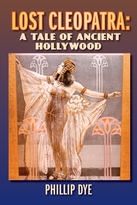 Lost Cleopatra: A Tale of Ancient Hollywood - Dye, Phillip