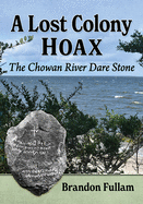 Lost Colony Hoax: The Chowan River Dare Stone