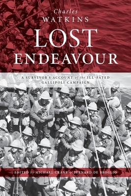 Lost Endeavour: A survivor's account of the ill-fated Gallipoli Campaign - Watkins, Charles, and Crane, Michael (Editor), and de Broglio, Bernard (Editor)