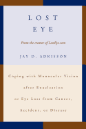 Lost Eye: Coping with Monocular Vision After Enucleation or Eye Loss from Cancer, Accident, or Disease