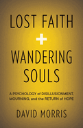 Lost Faith and Wandering Souls: A Psychology of Disillusionment, Mourning, and the Return of Hope