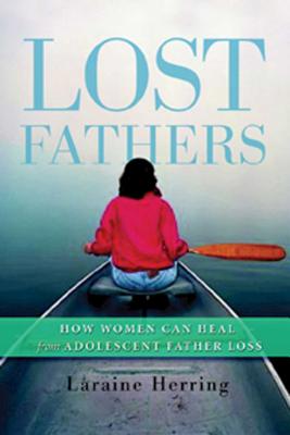 Lost Fathers: How Women Can Heal from Adolescent Father Loss - Herring, Laraine