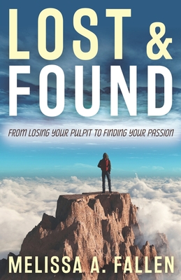 Lost & Found: From Losing Your Pulpit to Finding Your Passion - Fallen, Melissa A