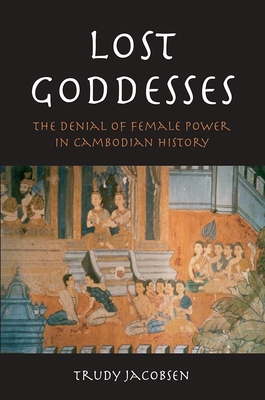 Lost Goddesses: The Denial of Female Power in Cambodian History - Jacobsen, Trudy