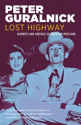 Lost Highway: Journeys and Arrivals of American Musicians - Guralnick, Peter