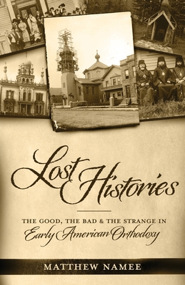 Lost Histories: The Good, the Bad, and the Strange in Early American Orthodoxy - Namee, Matthew