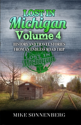 Lost In Michigan Volume 4: History and Travel Stories from an Endless Road Trip - Sonnenberg, Mike