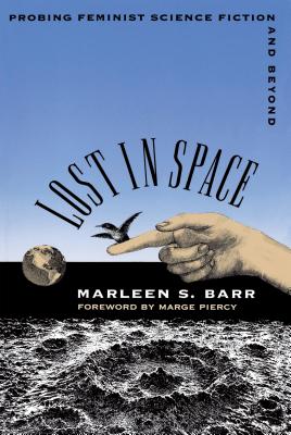 Lost in Space: Probing Feminist Science Fiction and Beyond - Barr, Marleen S, and Piercy, Marge (Foreword by)