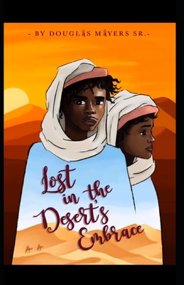 Lost in the Desert Embrace: A journey of endurance and self-revelation in the center of the dry environment - Mayers, Douglas