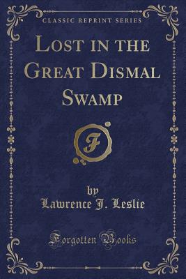 Lost in the Great Dismal Swamp (Classic Reprint) - Leslie, Lawrence J