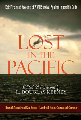 Lost in the Pacific: Epic Firsthand Accounts of WWII Survival Against Impossible Odds - Keeney, L Douglas (Editor)