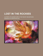 Lost in the Rockies; A Story of Adventure in the Rocky Mountains