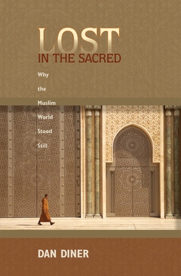 Lost in the Sacred: Why the Muslim World Stood Still - Diner, Dan, and Rendall, Steven (Translated by)