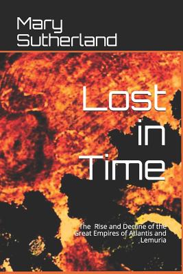 Lost in Time: The Rise and Decline of the Great Empires of Atlantis and Lemuria - Sutherland, Mary