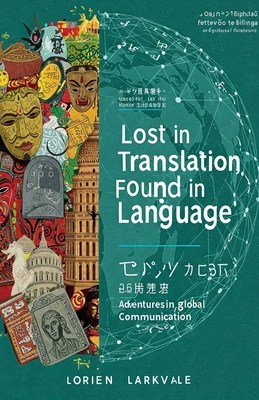 Lost in Translation Found in Language: Adventures in Global Communication - Larkvale, Lorien
