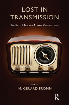 Lost in Transmission: Studies of Trauma Across Generations - Gerard Fromm, M.