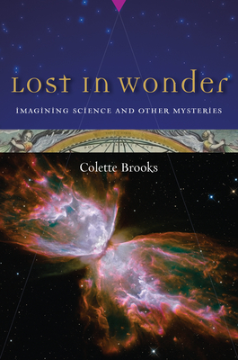 Lost in Wonder: Imagining Science and Other Mysteries - Brooks, Colette