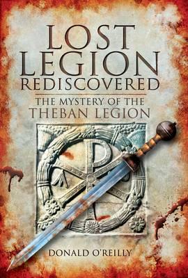 Lost Legion Rediscovered: the Mystery of the Theban Legion - O'Reilly, Donald