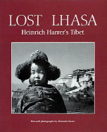 Lost Lhasa: Heinrich Harrer's Tibet - Harrer, Heinrich (Photographer), and Rowell, Galen A (Introduction by)