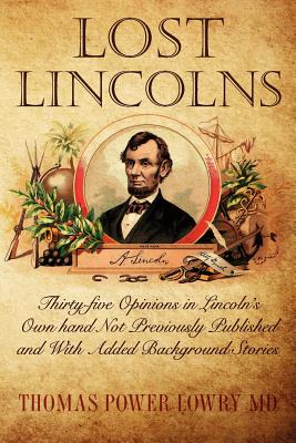 Lost Lincolns: Thirty-five Opinions in Lincoln's Own hand Not Previously Published and With Added Background Stories - Lowry, Thomas Power, MD
