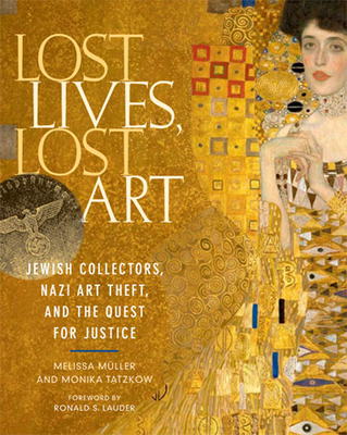 Lost Lives, Lost Art: Jewish Collectors, Nazi Art Theft, and the Quest for Justice - Muller, Melissa, and Tatzkow, Monica, and Wiesel, Elie (Foreword by)