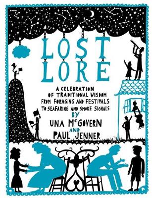 Lost Lore: A Celebration of Traditional Wisdom from Foraging and Festivals to Seafaring and Smoke Signals - McGovern, Una, and Jenner, Paul