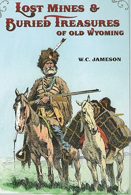 Lost Mines & Buried Treasure of Old Wyoming - Jameson, W C