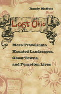 Lost Ohio: More Travels Into Haunted Landscapes, Ghost Towns, and Forgotten Lives