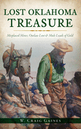 Lost Oklahoma Treasure: Misplaced Mines, Outlaw Loot & Mule Loads of Gold