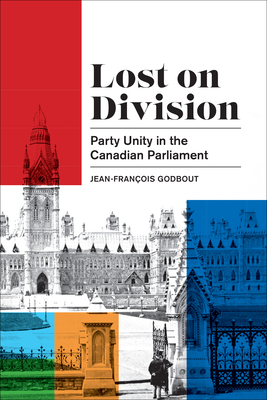 Lost on Division: Party Unity in the Canadian Parliament - Godbout, Jean-Fran ois