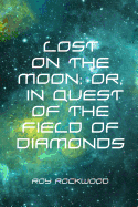 Lost on the Moon; Or, in Quest of the Field of Diamonds