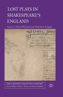 Lost Plays in Shakespeare's England - McInnis, D (Editor), and Steggle, M (Editor)