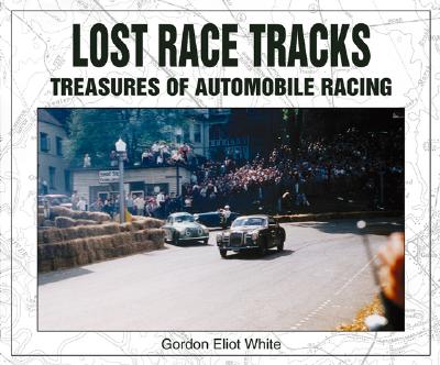 Lost Race Tracks: Treasures of Automotive Racing - White, Gordon Eliot