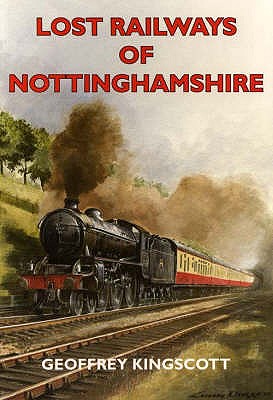 Lost Railways of Nottinghamshire - Kingscott, Geoffrey