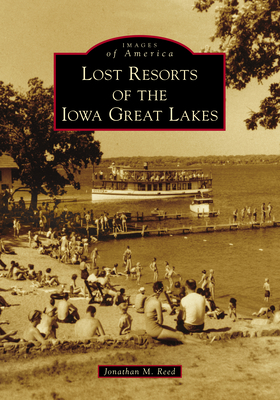 Lost Resorts of the Iowa Great Lakes - Reed, Jonathan M