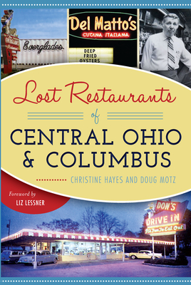 Lost Restaurants of Central Ohio and Columbus - Hayes, Christine, Professor, and Motz, Doug, and Lessner, Liz (Foreword by)