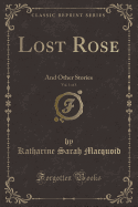 Lost Rose, Vol. 1 of 3: And Other Stories (Classic Reprint)