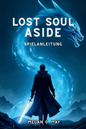 Lost Soul Aside Spielanleitung: Schalte versteckte Techniken frei, dominiere Bossk?mpfe und l?fte jedes Geheimnis
