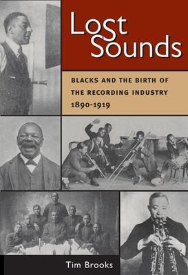 Lost Sounds: Blacks and the Birth of the Recording Industry, 1890-1919 - Brooks, Tim, Professor