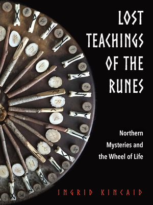 Lost Teachings of the Runes: Northern Mysteries and the Wheel of Life - Kincaid, Ingrid