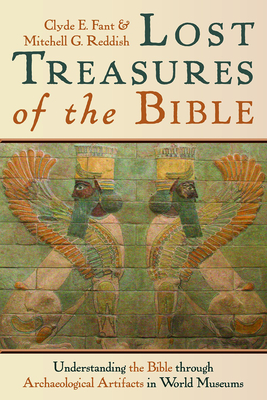 Lost Treasures of the Bible: Understanding the Bible Through Archaeological Artifacts in World Museums - Fant, Clyde E, and Reddish, Mitchell G