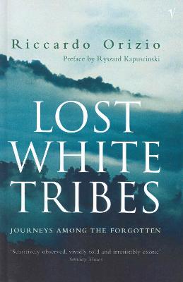 Lost White Tribes: Journeys Among the Forgotten - Orizio, Riccardo, and Kapuscinski, Ryszard (Introduction by)