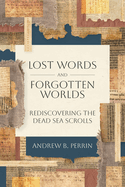 Lost Words and Forgotten Worlds: Rediscovering the Dead Sea Scrolls