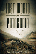 Lost World of Patagonia: A Dinosaur Thriller