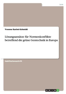 Losungsansatze Fur Normenkonflikte Betreffend Die Grune Gentechnik in Europa - Karimi-Schmidt, Yvonne